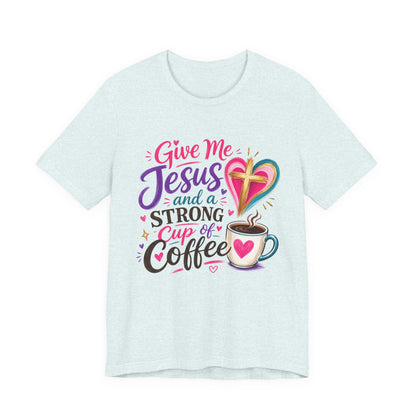Christian Coffee T-Shirt — "Give Me Jesus and a Strong Cup of Coffee"