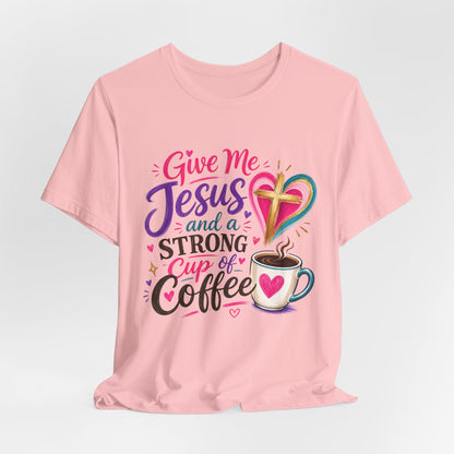 Christian Coffee T-Shirt — "Give Me Jesus and a Strong Cup of Coffee"