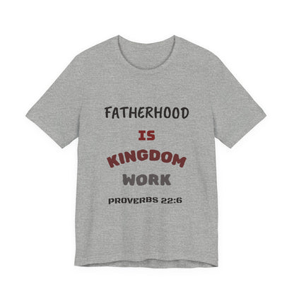 Fatherhood Is Kingdom Work T-Shirt — Proverbs 22:6 Christian Tee