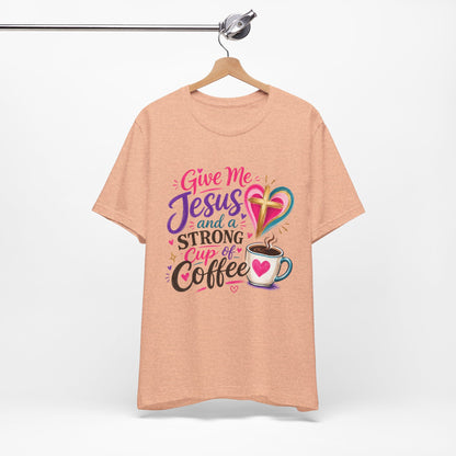 Christian Coffee T-Shirt — "Give Me Jesus and a Strong Cup of Coffee"
