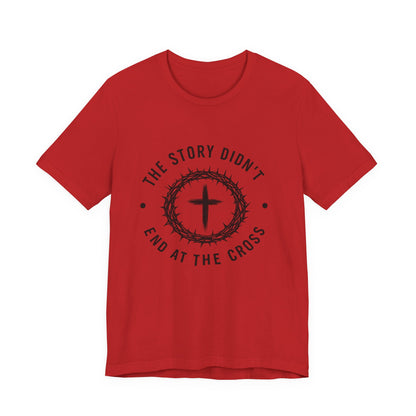 Christian Cross T-Shirt — "The Story Didn't End at the Cross" Inspirational Faith Tee