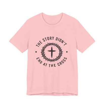 Christian Cross T-Shirt — "The Story Didn't End at the Cross" Inspirational Faith Tee