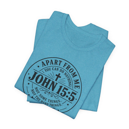 John 15:5 Christian Tee — Apart From Me You Can Do Nothing Faith T-Shirt