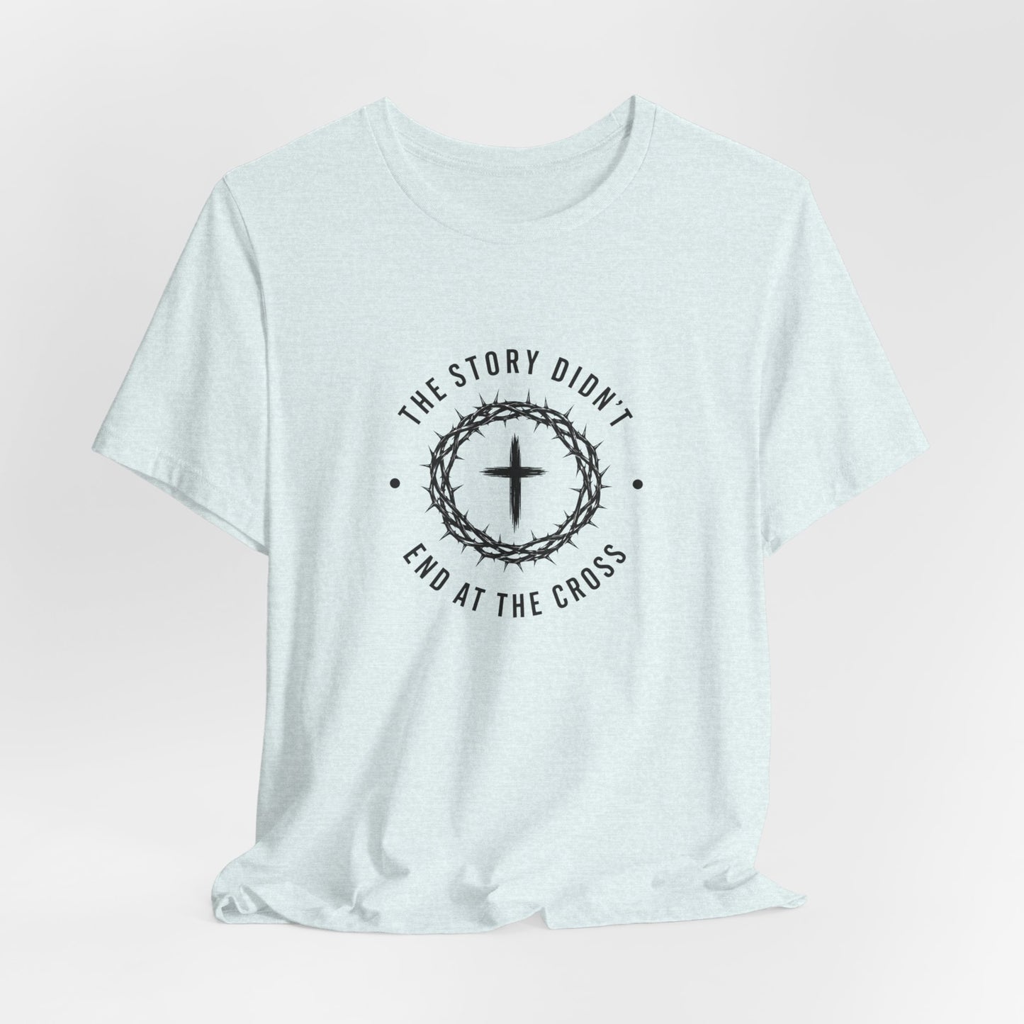 Christian T-Shirt "The Story Didn’t End at the Cross" — Faith Graphic Tee