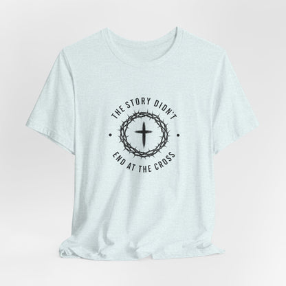 Christian T-Shirt "The Story Didn’t End at the Cross" — Faith Graphic Tee