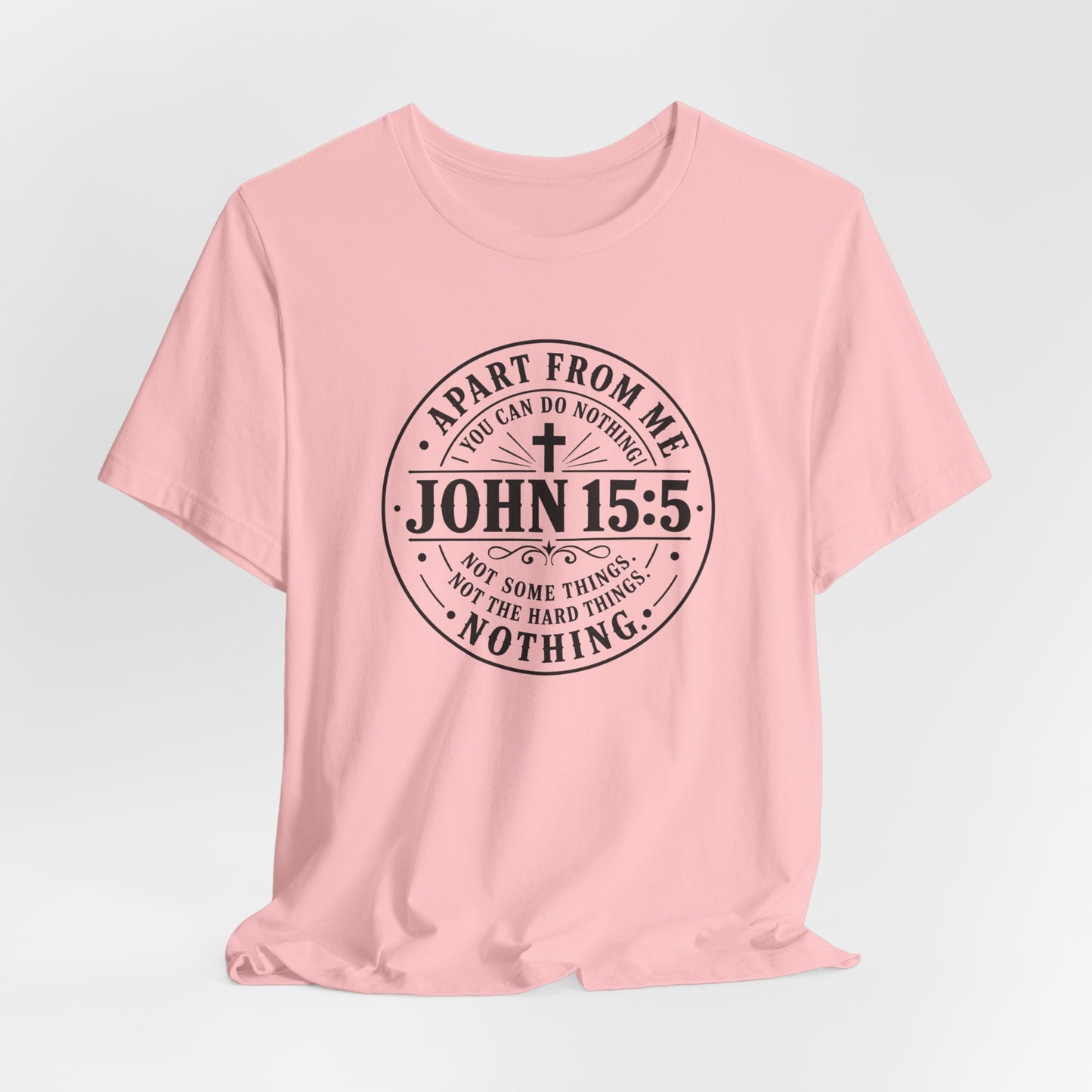 John 15:5 Christian Tee — Apart From Me You Can Do Nothing Faith T-Shirt