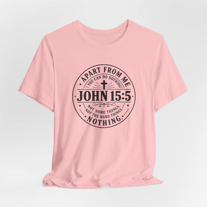 John 15:5 Christian Tee — Apart From Me You Can Do Nothing Faith T-Shirt