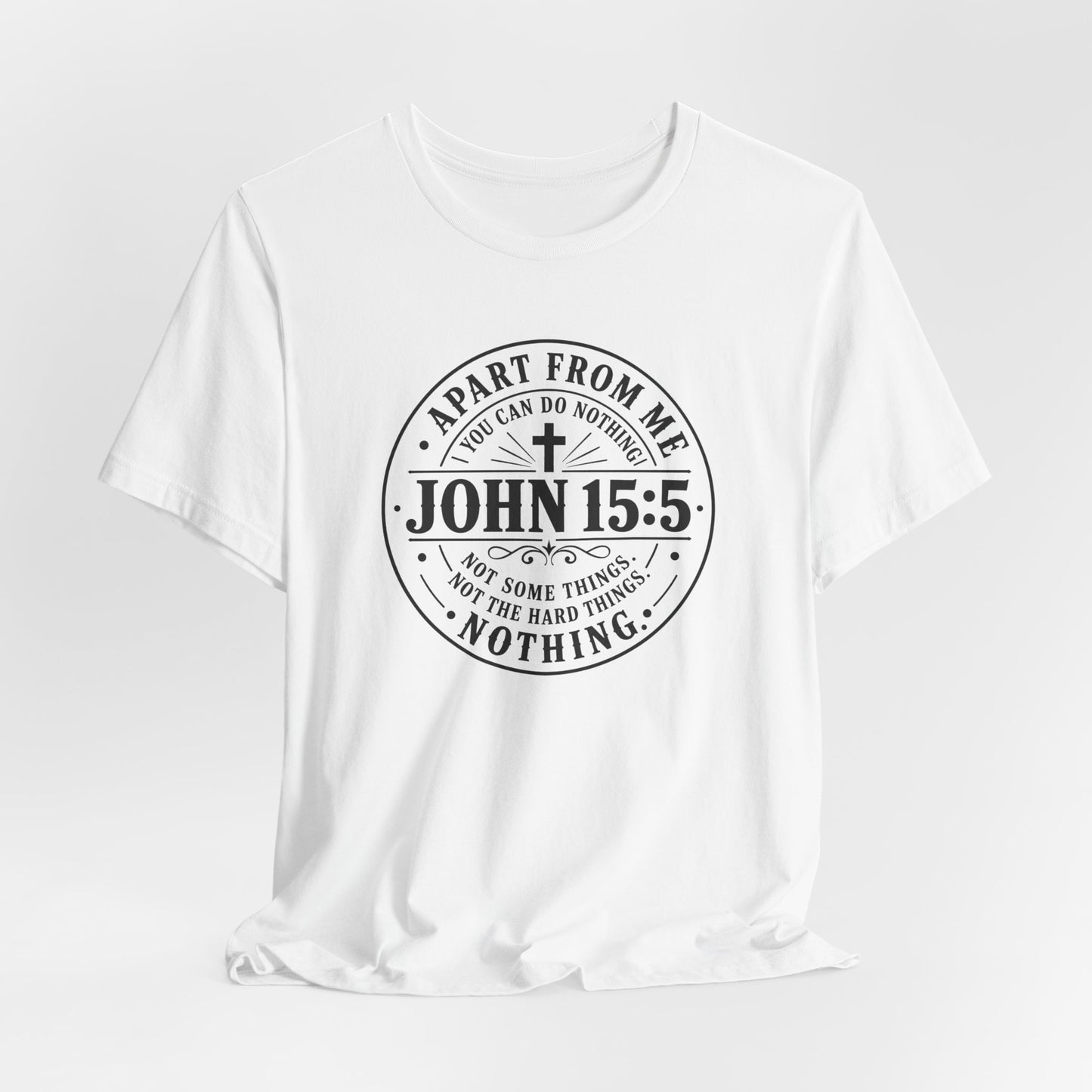 John 15:5 Christian Tee — Apart From Me You Can Do Nothing Faith T-Shirt
