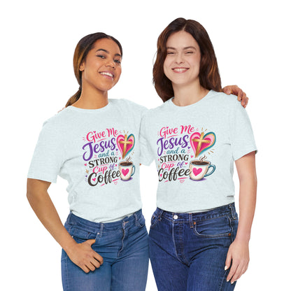 Christian Coffee T-Shirt — "Give Me Jesus and a Strong Cup of Coffee"
