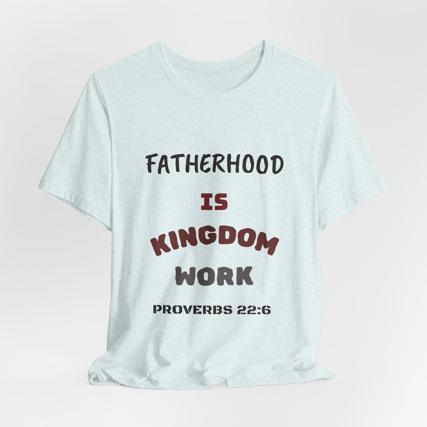 Fatherhood Is Kingdom Work T-Shirt — Proverbs 22:6 Christian Tee