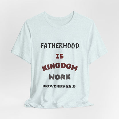 Fatherhood Is Kingdom Work T-Shirt — Proverbs 22:6 Christian Tee