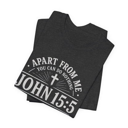 John 15:5 Scripture T-Shirt — Apart From Me You Can Do Nothing Christian Tee