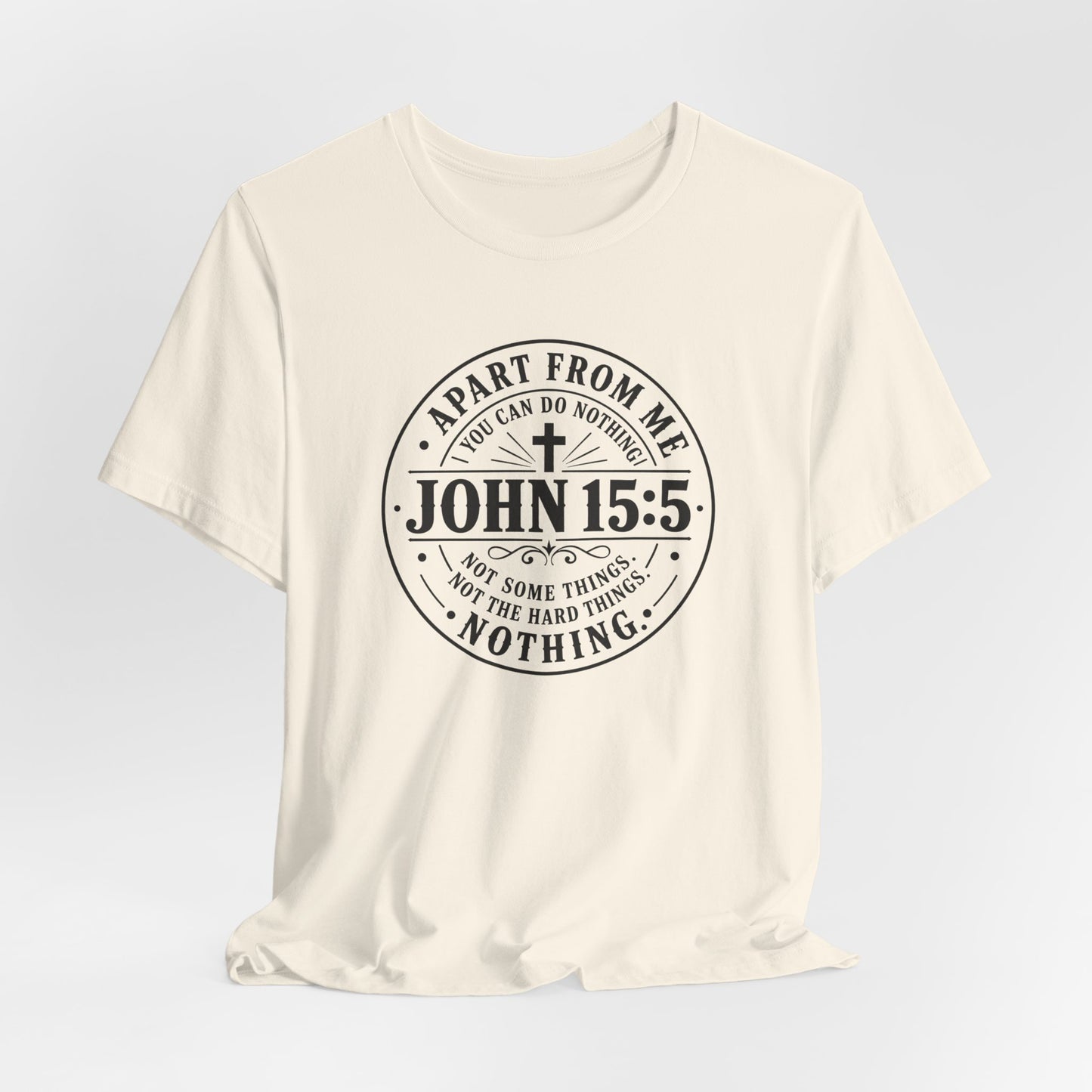 John 15:5 Christian Tee — Apart From Me You Can Do Nothing Faith T-Shirt