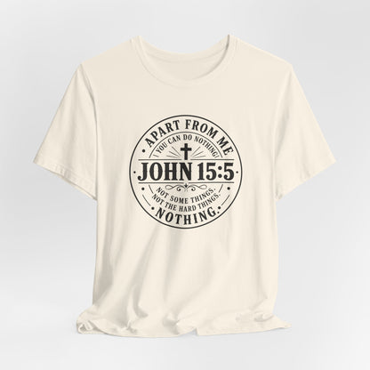 John 15:5 Christian Tee — Apart From Me You Can Do Nothing Faith T-Shirt