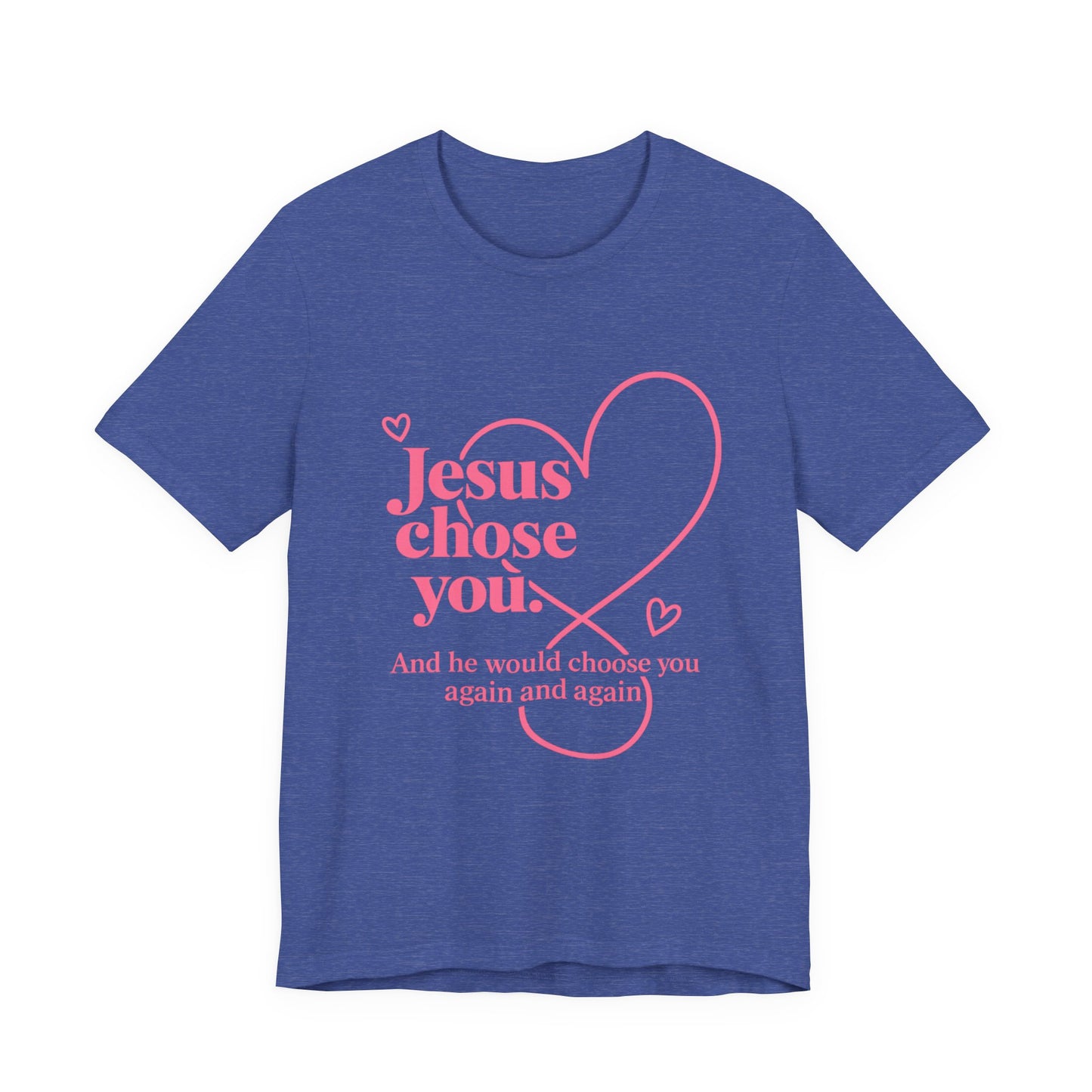 Jesus Chose You Heart Tee — Christian Faith Inspirational T-Shirt