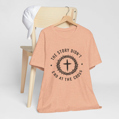 Christian Cross T-Shirt — "The Story Didn't End at the Cross" Inspirational Faith Tee