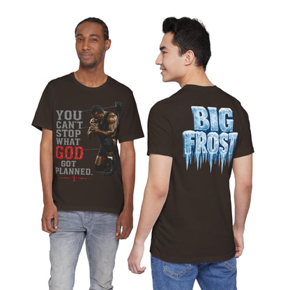 BIG FROST— "You Can't Stop What God Got Planned" UNISEX Shirt