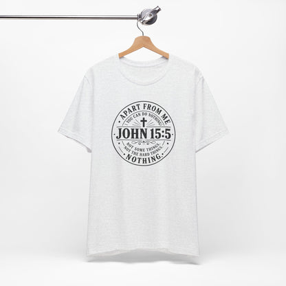 John 15:5 Christian Tee — Apart From Me You Can Do Nothing Faith T-Shirt