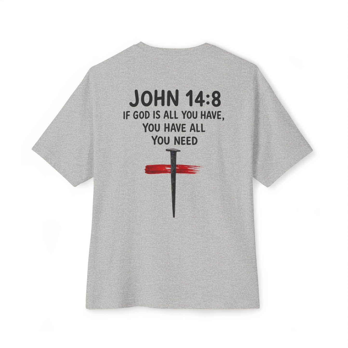UNISEX BOXY TEE John 14:8 Faith Tee — “If God Is All You Have, You Have All You Need” Oversized TEE