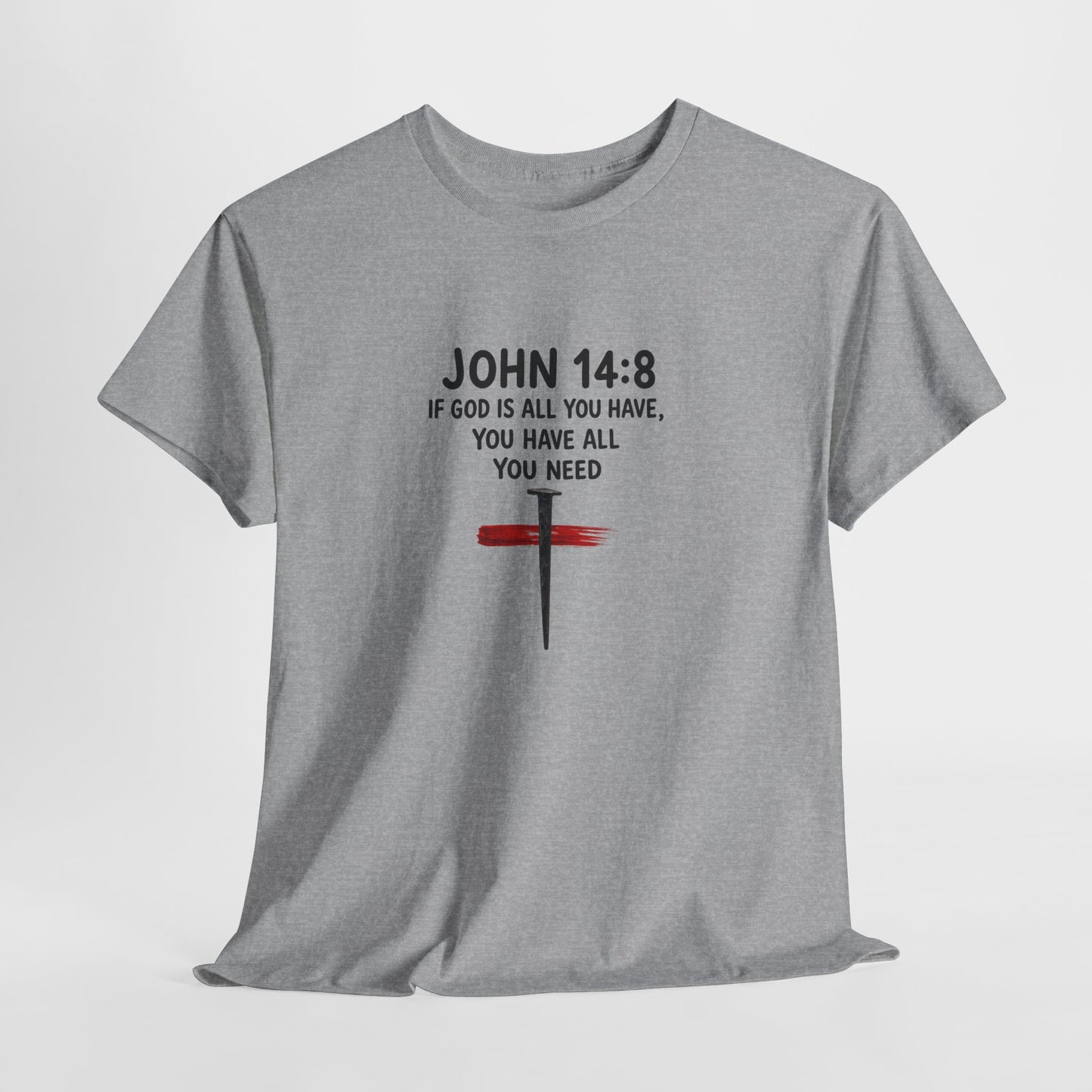 John 14:8 Christian T‑Shirt - "If God Is All You Have" Cross Faith Tee