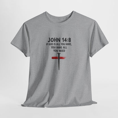 John 14:8 Christian T‑Shirt - "If God Is All You Have" Cross Faith Tee