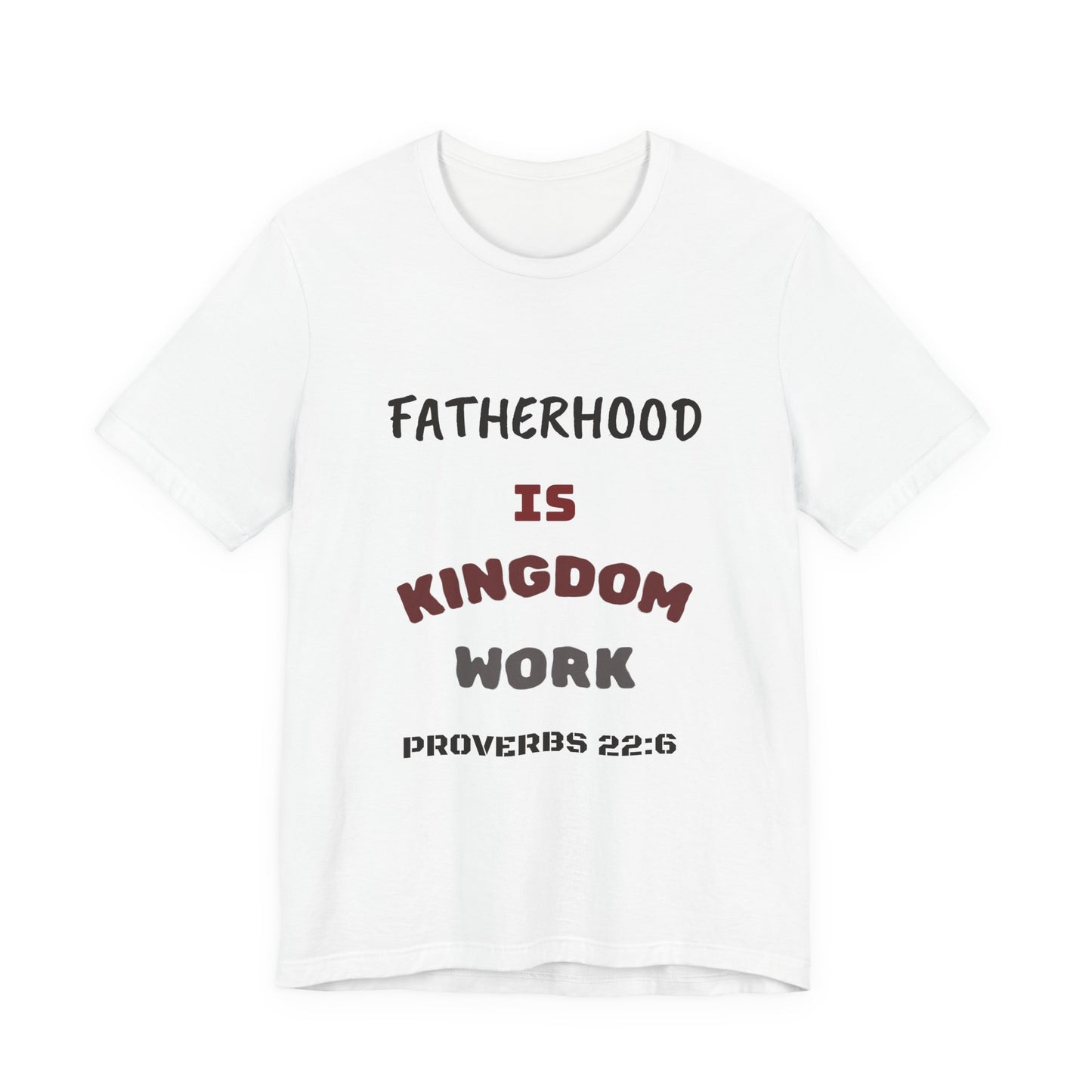 Fatherhood Is Kingdom Work T-Shirt — Proverbs 22:6 Christian Tee