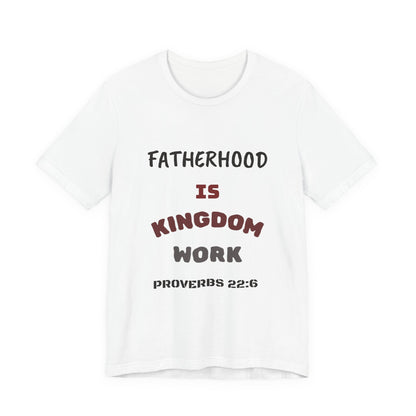 Fatherhood Is Kingdom Work T-Shirt — Proverbs 22:6 Christian Tee