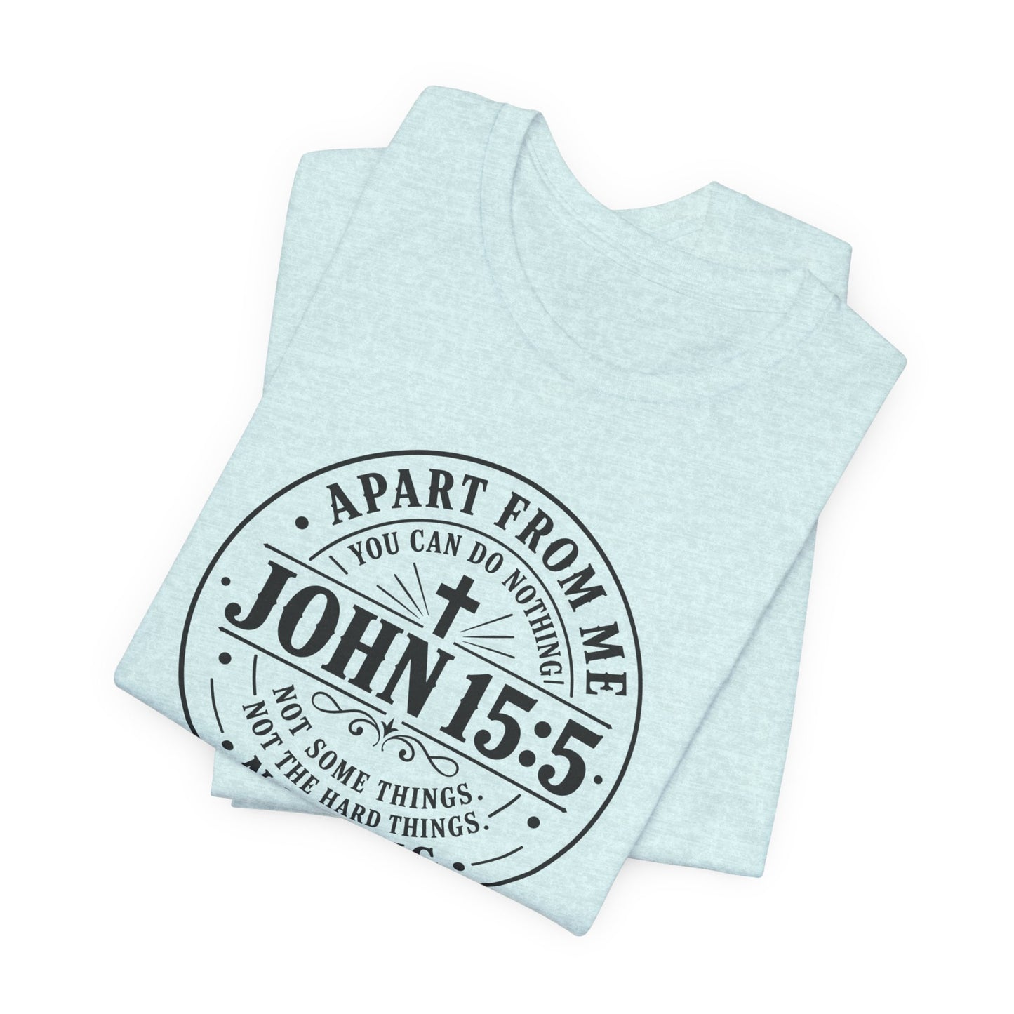John 15:5 Christian Tee — Apart From Me You Can Do Nothing Faith T-Shirt