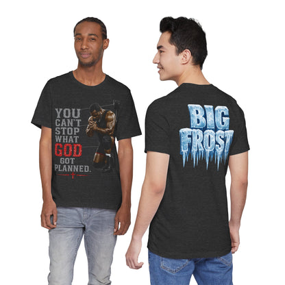 BIG FROST— "You Can't Stop What God Got Planned" UNISEX Shirt