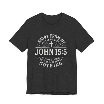 John 15:5 Scripture T-Shirt — Apart From Me You Can Do Nothing Christian Tee