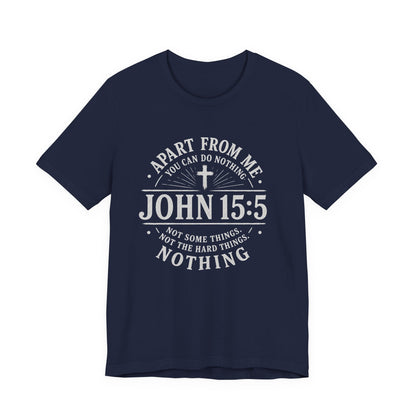 John 15:5 Scripture T-Shirt — Apart From Me You Can Do Nothing Christian Tee