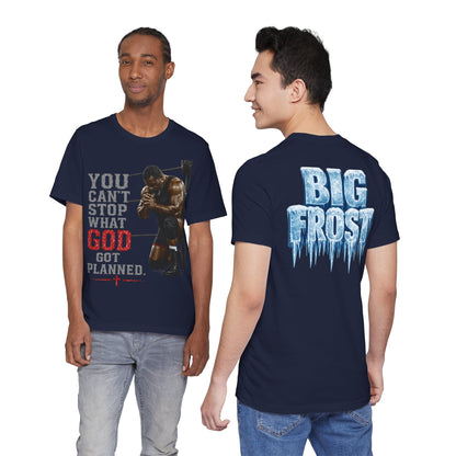 BIG FROST— "You Can't Stop What God Got Planned" UNISEX Shirt