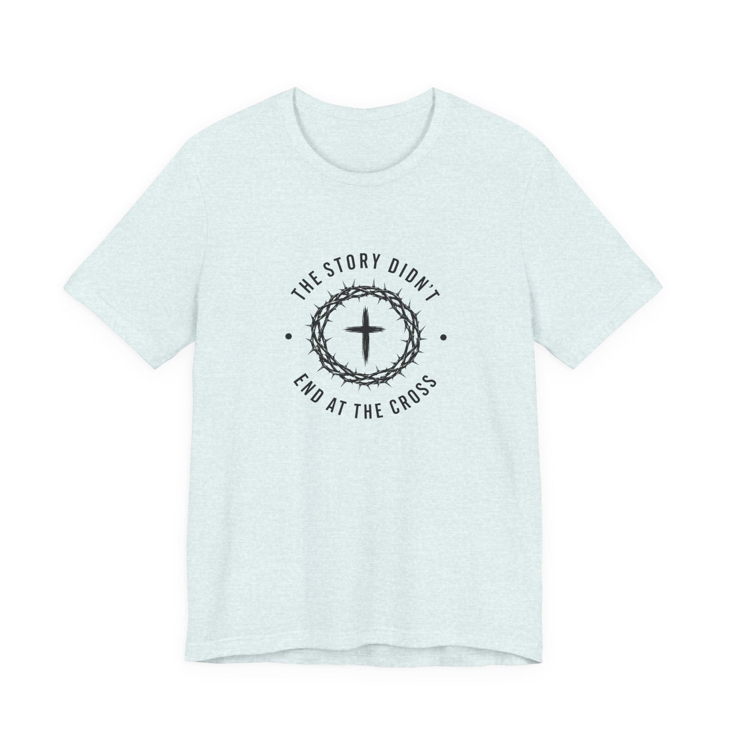 Christian T-Shirt "The Story Didn’t End at the Cross" — Faith Graphic Tee