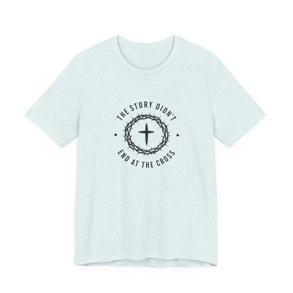 Christian T-Shirt "The Story Didn’t End at the Cross" — Faith Graphic Tee