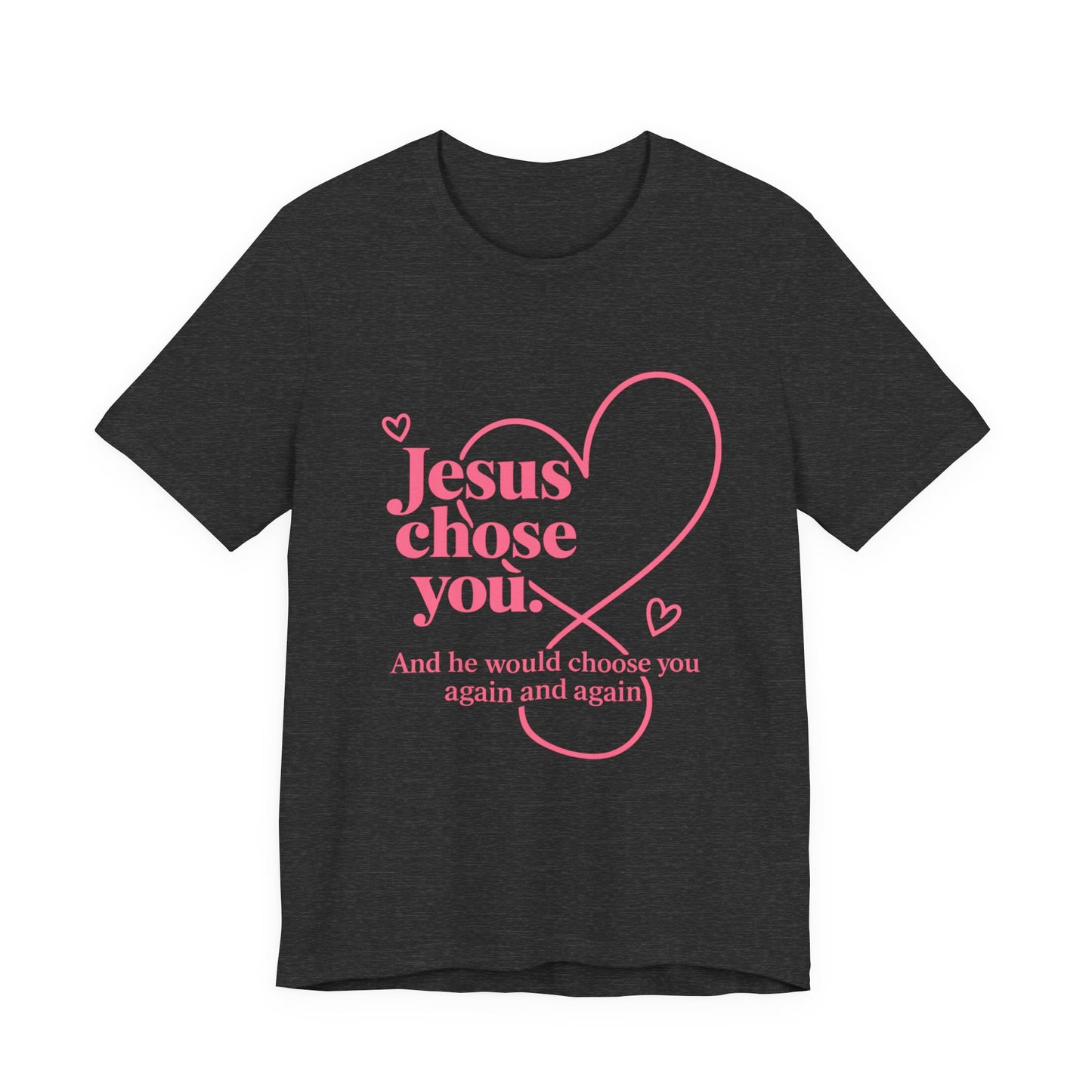 Jesus Chose You Heart Tee — Christian Faith Inspirational T-Shirt