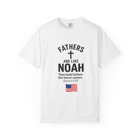 Patriotic Fathers Are Like Noah T-Shirt — "They Build Before the Storm Comes" (America 250)