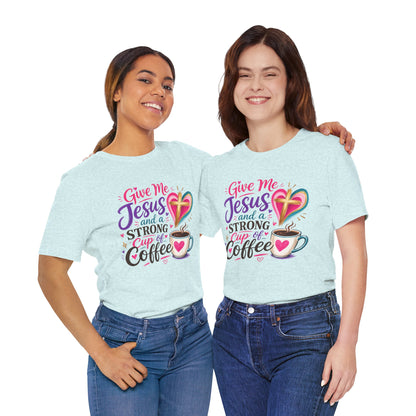 Christian Coffee T-Shirt — "Give Me Jesus and a Strong Cup of Coffee"