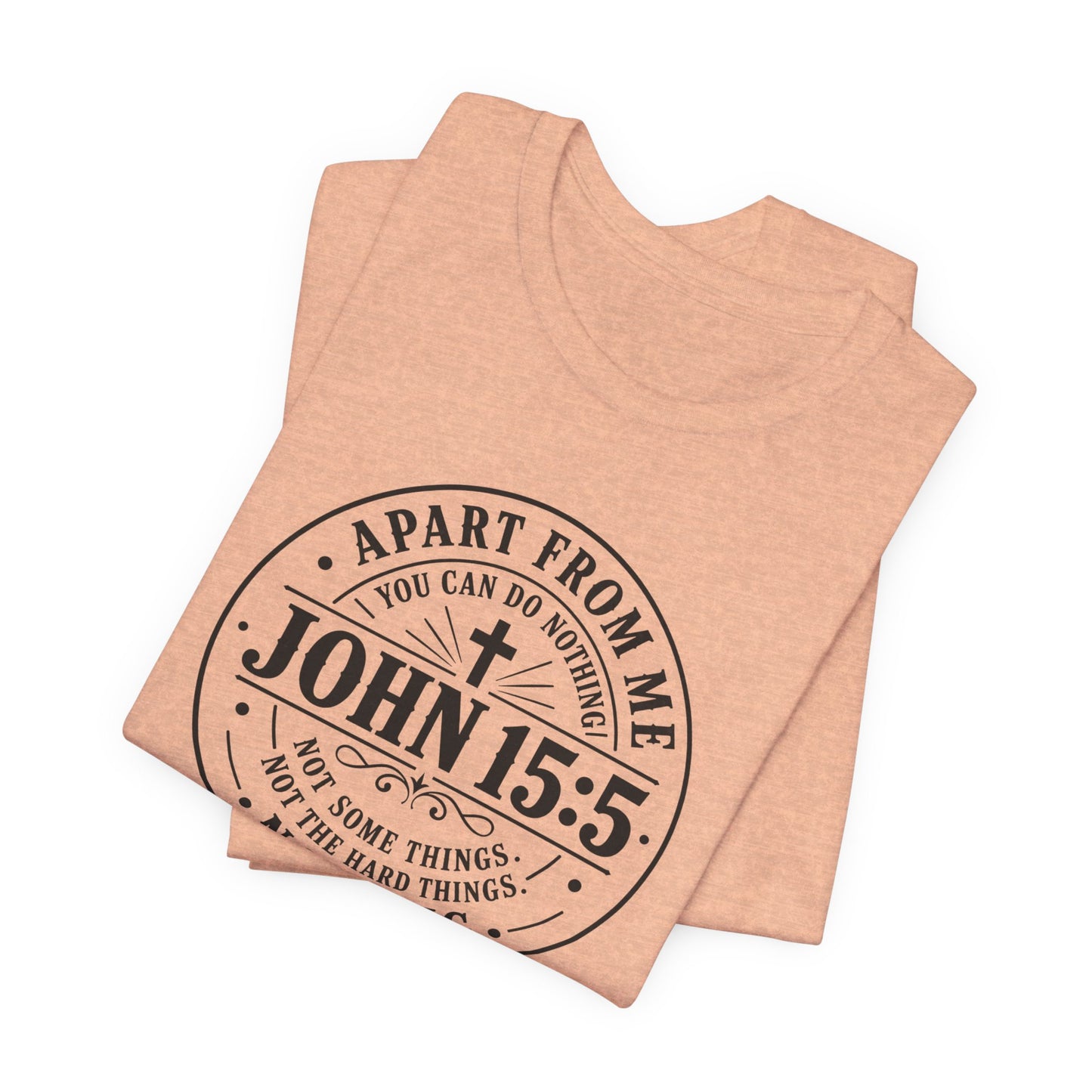 John 15:5 Christian Tee — Apart From Me You Can Do Nothing Faith T-Shirt