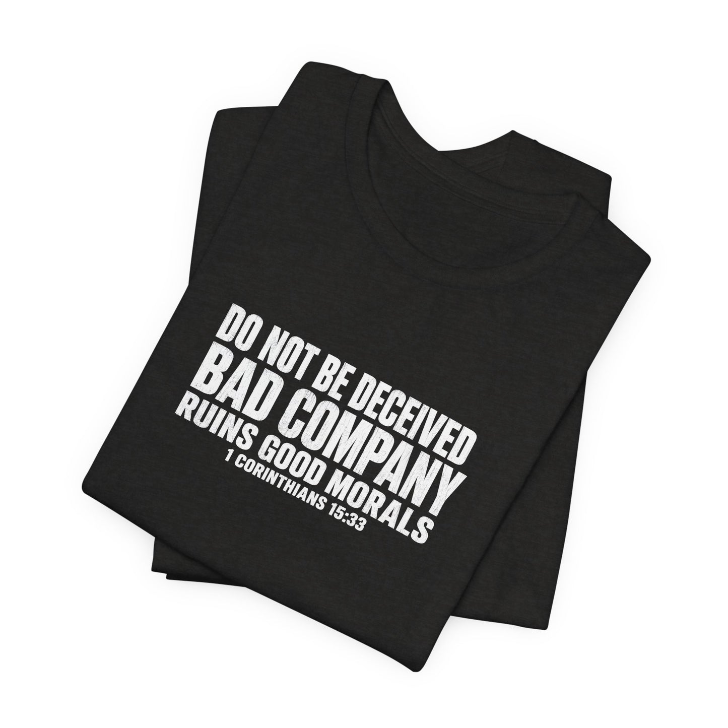 Christian Tee — “Do Not Be Deceived: Bad Company Ruins Good Morals” Short Sleeve Shirt
