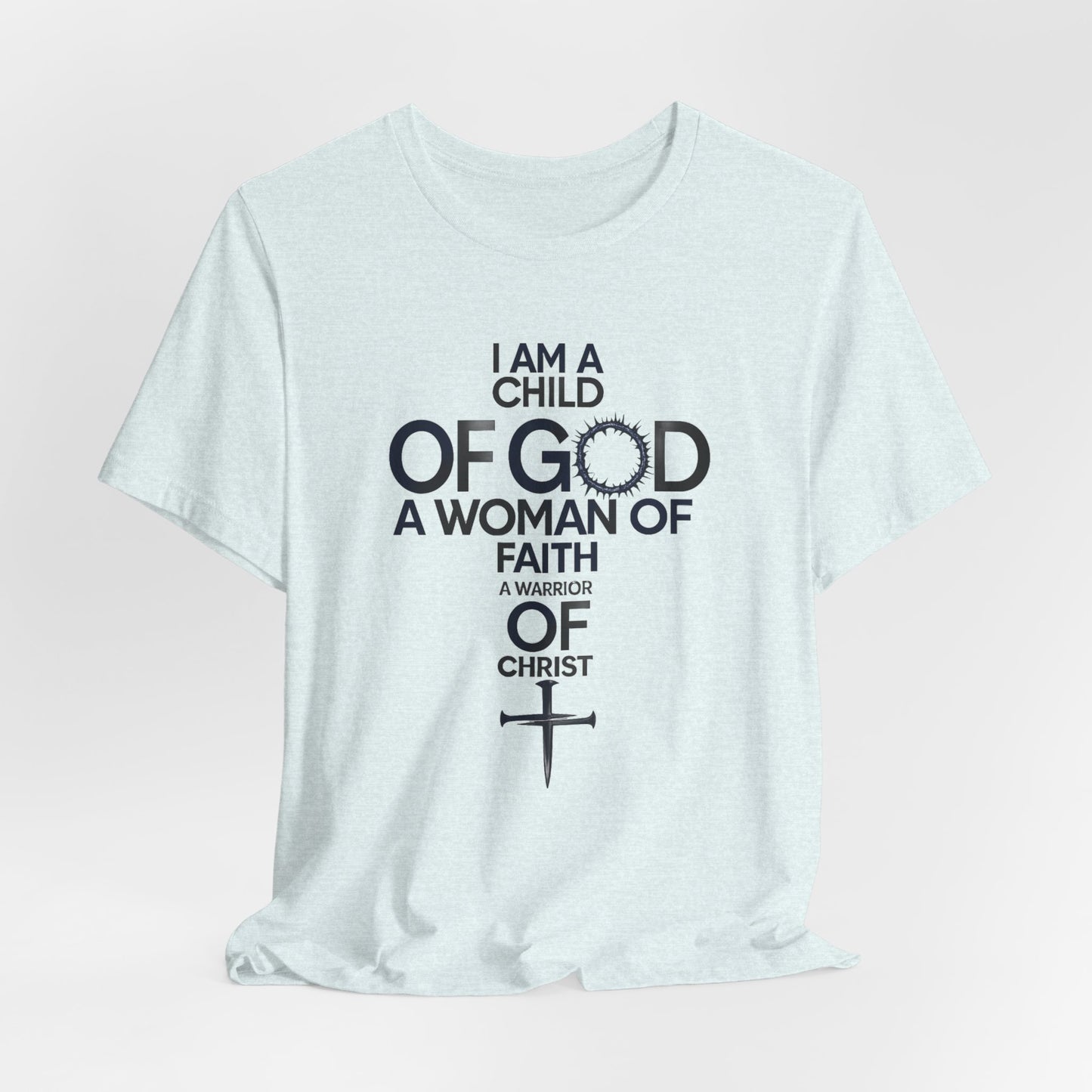 Christian Women’s Faith T‑Shirt — “I Am a Child of God, A Woman of Faith, A Warrior of Christ”