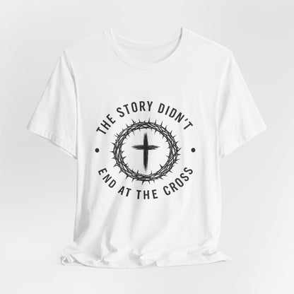 Christian Cross T-Shirt — "The Story Didn't End at the Cross" Inspirational Faith Tee