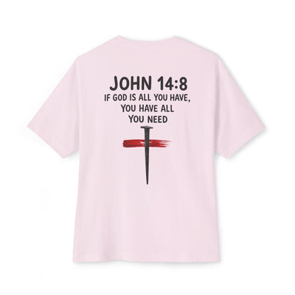 UNISEX BOXY TEE John 14:8 Faith Tee — “If God Is All You Have, You Have All You Need” Oversized TEE