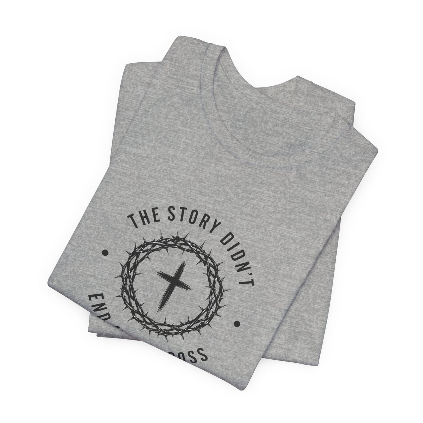 Christian T-Shirt "The Story Didn’t End at the Cross" — Faith Graphic Tee