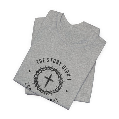 Christian T-Shirt "The Story Didn’t End at the Cross" — Faith Graphic Tee