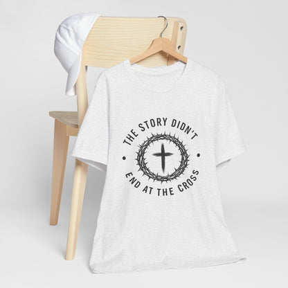 Christian Cross T-Shirt — "The Story Didn't End at the Cross" Inspirational Faith Tee