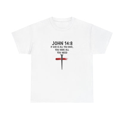 John 14:8 Christian T‑Shirt - "If God Is All You Have" Cross Faith Tee