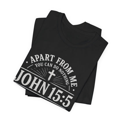 John 15:5 Scripture T-Shirt — Apart From Me You Can Do Nothing Christian Tee