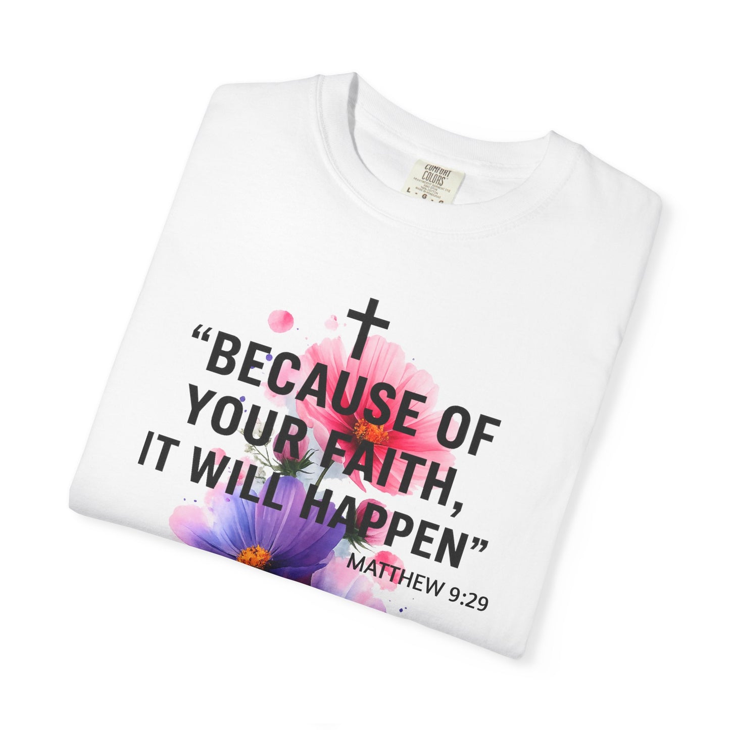 Faith T-Shirt — “Because of Your Faith, It Will Happen” Floral Christian Tee