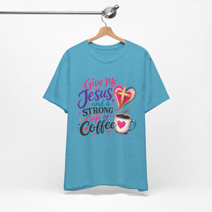 Christian Coffee T-Shirt — "Give Me Jesus and a Strong Cup of Coffee"