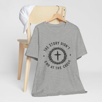 Christian Cross T-Shirt — "The Story Didn't End at the Cross" Inspirational Faith Tee